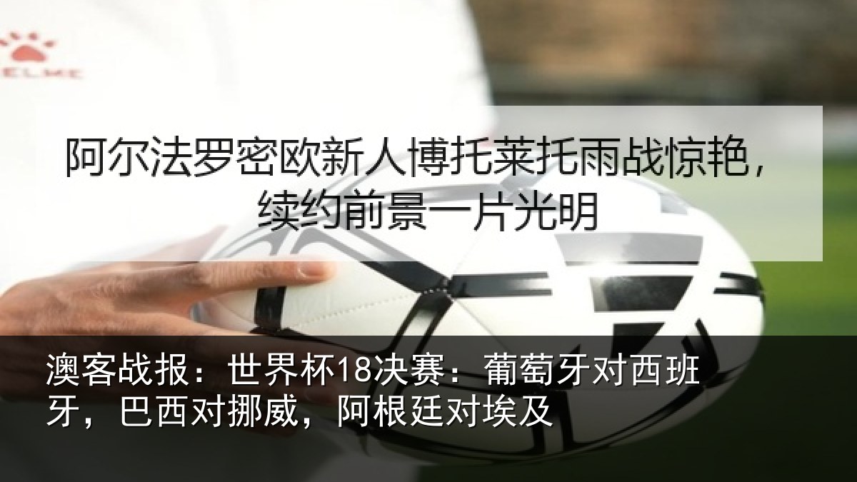 澳客战报：世界杯18决赛：葡萄牙对西班牙，巴西对挪威，阿根廷对埃及