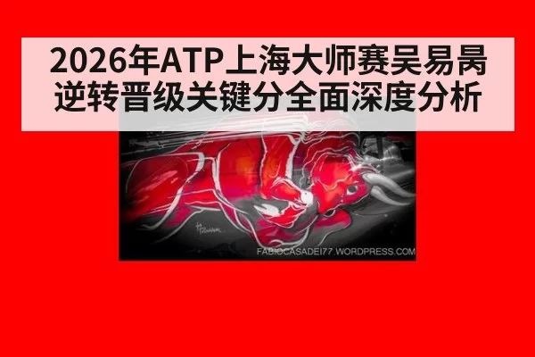 2026年ATP上海大师赛吴易昺逆转晋级关键分全面深度分析